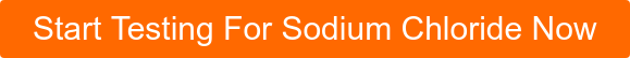 Start Testing For Sodium Chloride Now